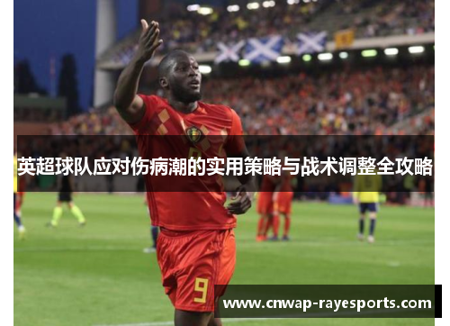 英超球队应对伤病潮的实用策略与战术调整全攻略 英超球队应对伤病潮的实用策略与战术调整全攻略