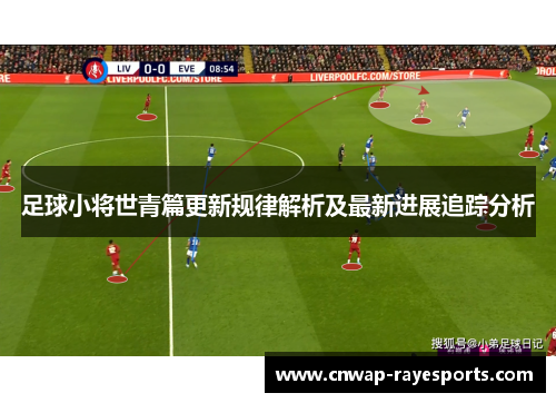 足球小将世青篇更新规律解析及最新进展追踪分析 足球小将世青篇更新规律解析及最新进展追踪分析