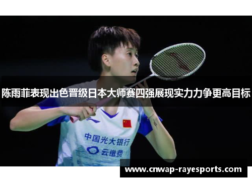 陈雨菲表现出色晋级日本大师赛四强展现实力力争更高目标