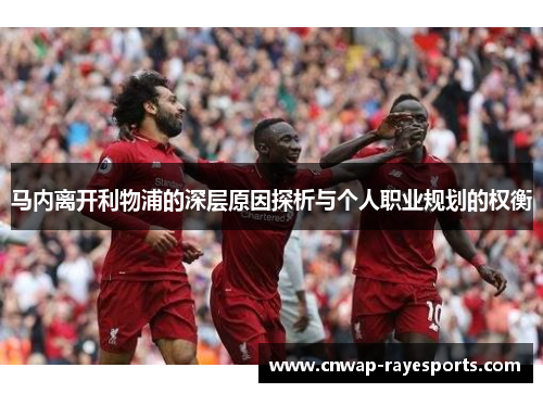马内离开利物浦的深层原因探析与个人职业规划的权衡