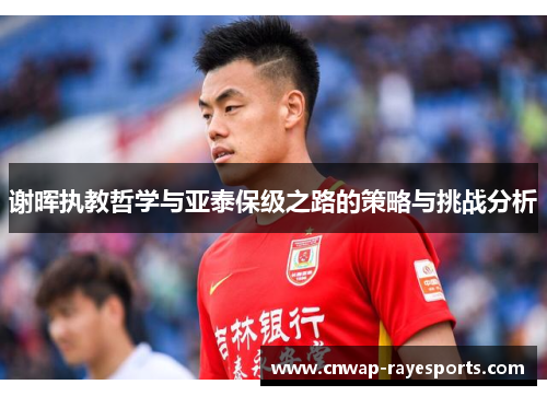 谢晖执教哲学与亚泰保级之路的策略与挑战分析