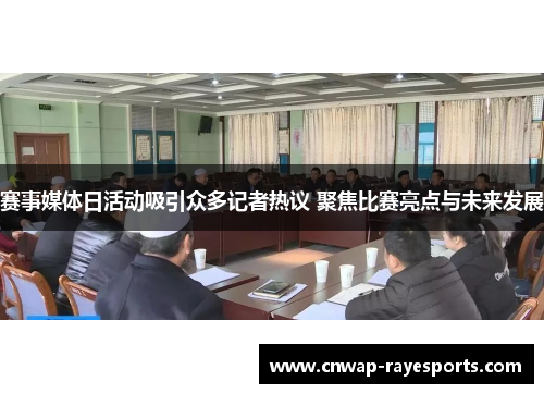 赛事媒体日活动吸引众多记者热议 聚焦比赛亮点与未来发展