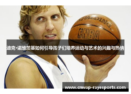 迪克·诺维茨基如何引导孩子们培养运动与艺术的兴趣与热情