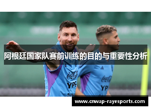 阿根廷国家队赛前训练的目的与重要性分析