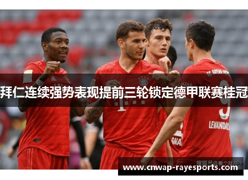 拜仁连续强势表现提前三轮锁定德甲联赛桂冠