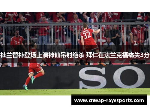杜兰替补登场上演神仙吊射绝杀 拜仁在法兰克福痛失3分